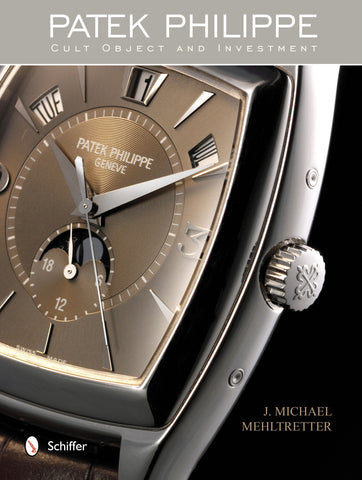 Patek Philippe : Cult Object and Investment By J. Michael Mehltretter