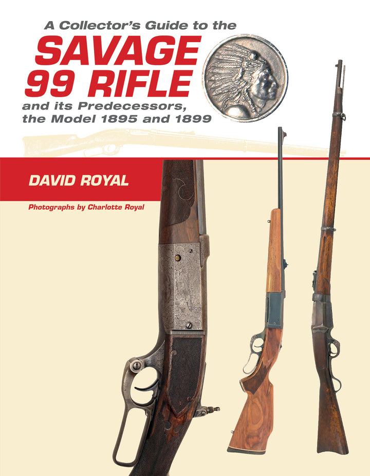 A Collector's Guide to the Savage 99 Rifle and its Predecessors, the Model 1895 and 1899
By David Royal, Photographs by Charlotte Royal, and Edited by Rick Edmonds