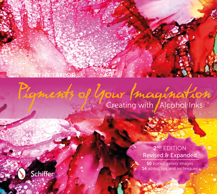 Pigments of Your Imagination : Creating with Alcohol Inks By Cathy Taylor