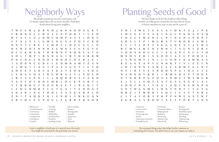 Discover two engaging word-search puzzles, “Neighborly Ways” and “Planting Seeds of Good,” featured in MindfulMoments Word Search Inspired Living from Schiffer Publishing, Ltd. Each puzzle presents a unique list of words hidden in a grid of letters, designed to foster mindfulness and reflection. Inspirational quotes are thoughtfully included below each activity, creating the perfect faith-inspired puzzle book experience for those seeking both focus and encouragement.
