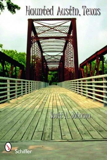 The cover of Haunted Austin, Texas by Schiffer Publishing, Ltd. shows an empty wooden and steel bridge with trees behind it, capturing the mysterious atmosphere of haunted and ghost tour Austin. The publisher’s logo appears in the lower left corner.