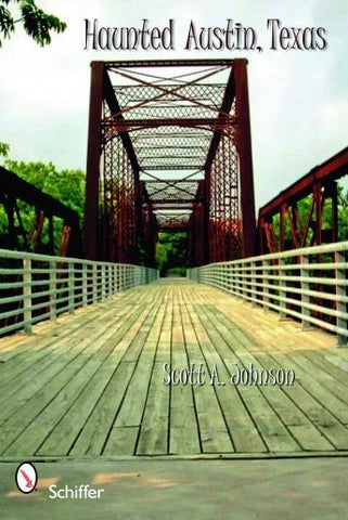 The cover of Haunted Austin, Texas by Schiffer Publishing, Ltd. shows an empty wooden and steel bridge with trees behind it, capturing the mysterious atmosphere of haunted and ghost tour Austin. The publisher’s logo appears in the lower left corner.
